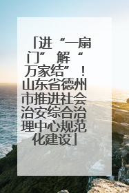 进“一扇门” 解“万家结”！山东省德州市推进社会治安综合治理中心规范化建设