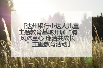 达州银行小达人儿童主题教育基地开展“清风沐童心 廉洁共成长”主题教育活动