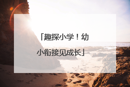 趣探小学！幼小衔接见成长