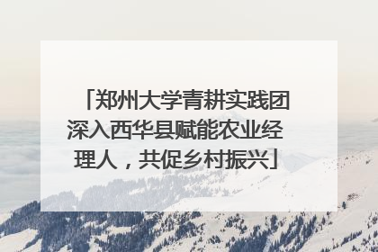 郑州大学青耕实践团深入西华县赋能农业经理人，共促乡村振兴