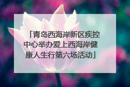 青岛西海岸新区疾控中心举办爱上西海岸健康人生行第六场活动