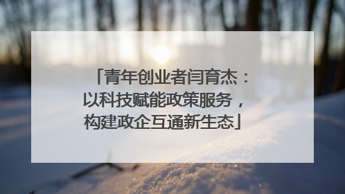 青年创业者闫育杰：以科技赋能政策服务，构建政企互通新生态