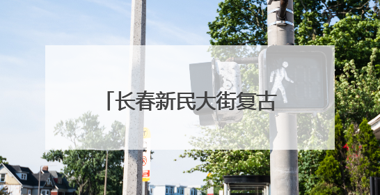 长春新民大街复古公交站“上线” 市民：年代感来了！