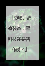 防晒、清凉装备：黑科技还是智商税？
