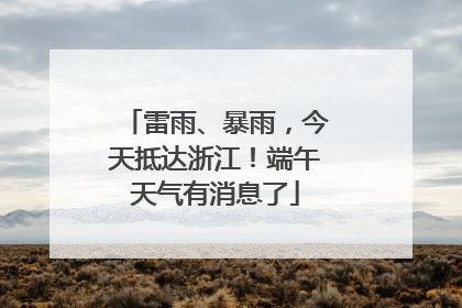 雷雨、暴雨，今天抵达浙江！端午天气有消息了
