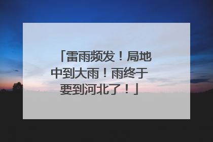 雷雨频发！局地中到大雨！雨终于要到河北了！