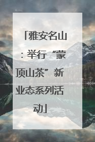 雅安名山：举行“蒙顶山茶”新业态系列活动