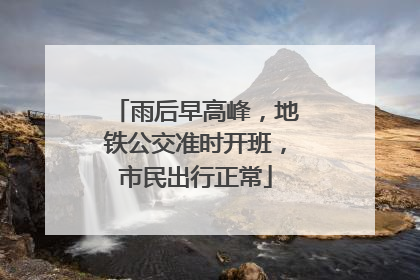 雨后早高峰，地铁公交准时开班，市民出行正常