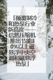 颠覆制冷和热泵行业新高度——信然压缩机推出节能30%以上磁悬浮中央空调和磁悬浮热泵