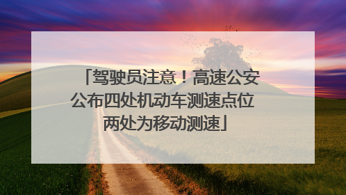 驾驶员注意！高速公安公布四处机动车测速点位 两处为移动测速