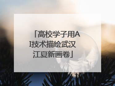 高校学子用AI技术描绘武汉江夏新画卷