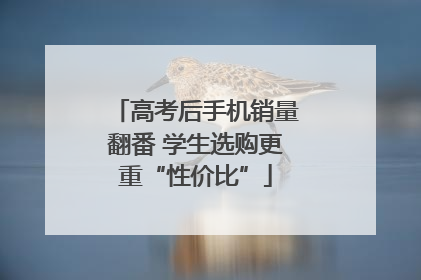 高考后手机销量翻番 学生选购更重“性价比”