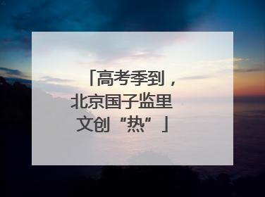 高考季到，北京国子监里文创“热”