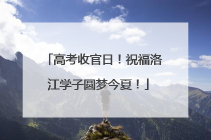 高考收官日！祝福洛江学子圆梦今夏！
