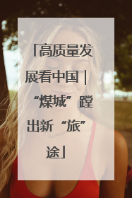 高质量发展看中国｜“煤城”蹚出新“旅”途