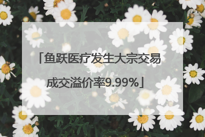鱼跃医疗发生大宗交易 成交溢价率9.99%