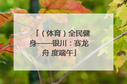 （体育）全民健身——银川：赛龙舟 度端午
