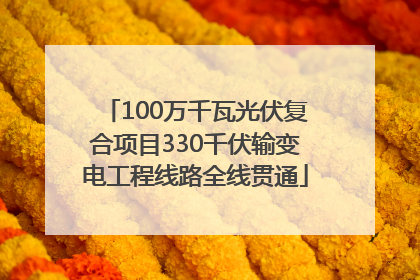 100万千瓦光伏复合项目330千伏输变电工程线路全线贯通