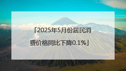 2025年5月份居民消费价格同比下降0.1%