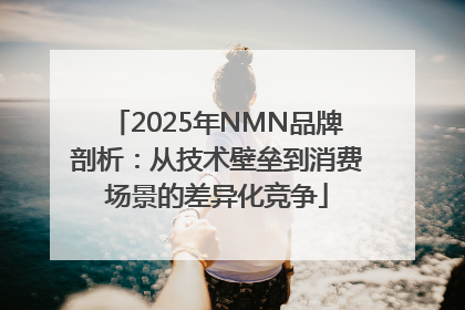 2025年NMN品牌剖析：从技术壁垒到消费场景的差异化竞争