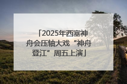 2025年西塞神舟会压轴大戏“神舟登江”周五上演