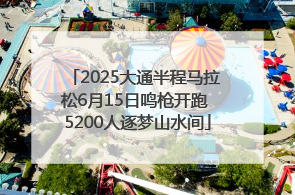 2025大通半程马拉松6月15日鸣枪开跑 5200人逐梦山水间