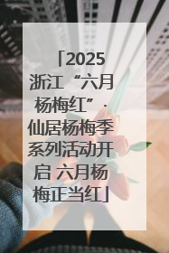 2025浙江“六月杨梅红”·仙居杨梅季系列活动开启 六月杨梅正当红