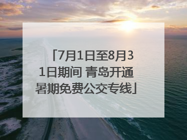 7月1日至8月31日期间 青岛开通暑期免费公交专线