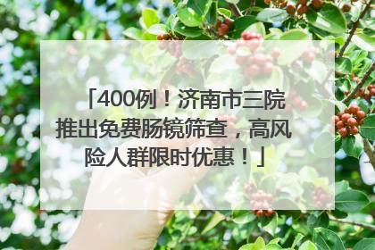 400例！济南市三院推出免费肠镜筛查，高风险人群限时优惠！
