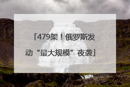 479架！俄罗斯发动“最大规模”夜袭