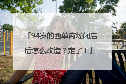 94岁的西单商场闭店后怎么改造？定了！