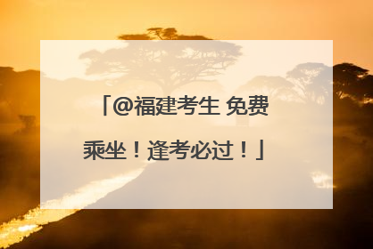 @福建考生 免费乘坐!逢考必过!