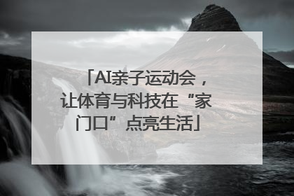 AI亲子运动会，让体育与科技在“家门口”点亮生活