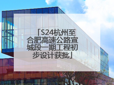 S24杭州至合肥高速公路宣城段一期工程初步设计获批