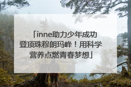 inne助力少年成功登顶珠穆朗玛峰！用科学营养点燃青春梦想